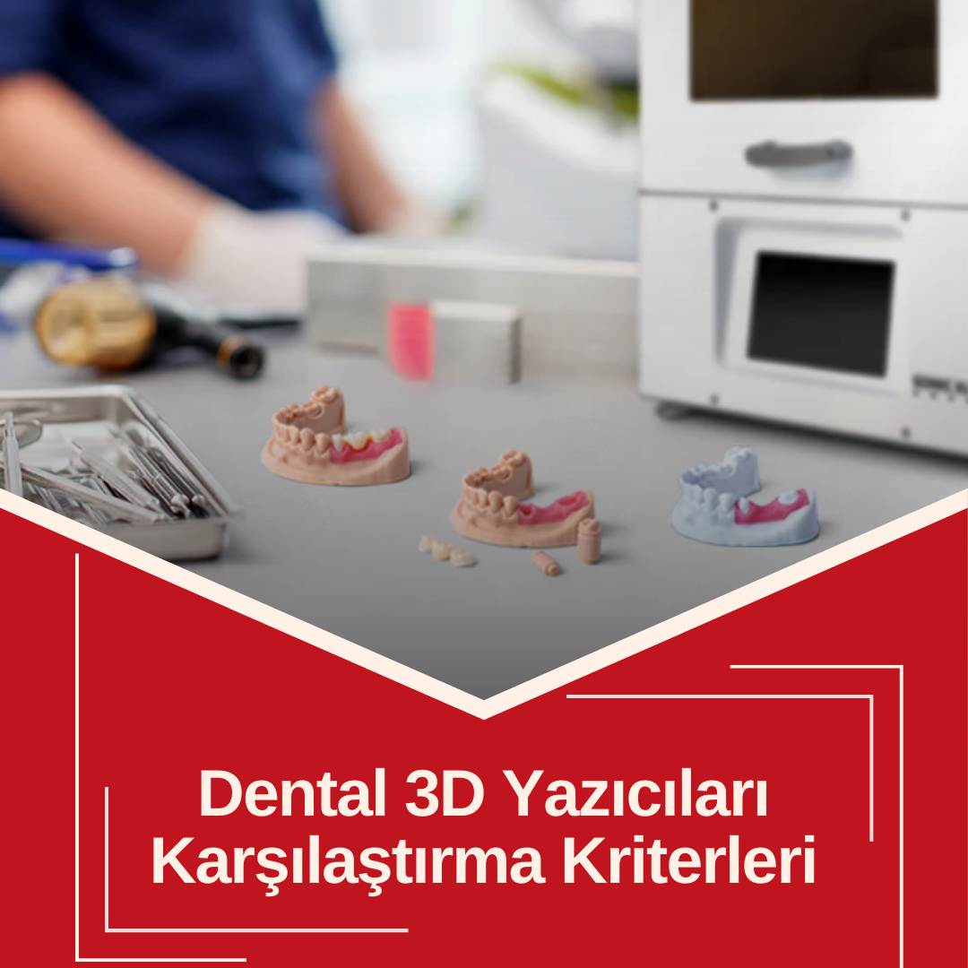 Dental 3D Yazıcıları Karşılaştırma Kriterleri