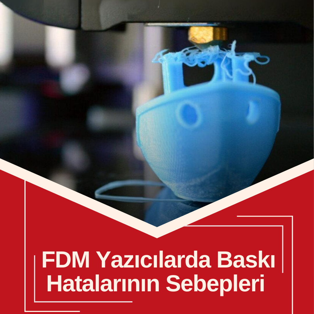FDM Yazıcılarda Baskı Hatalarının Sebepleri Nelerdir?